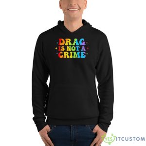 Drag Is Not A Crime Shirt - Unisex Fleece Pullover Hoodie
