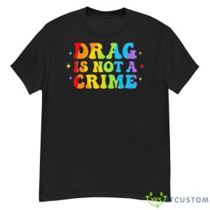 Drag Is Not A Crime Shirt - G500 Men’s Classic T-Shirt