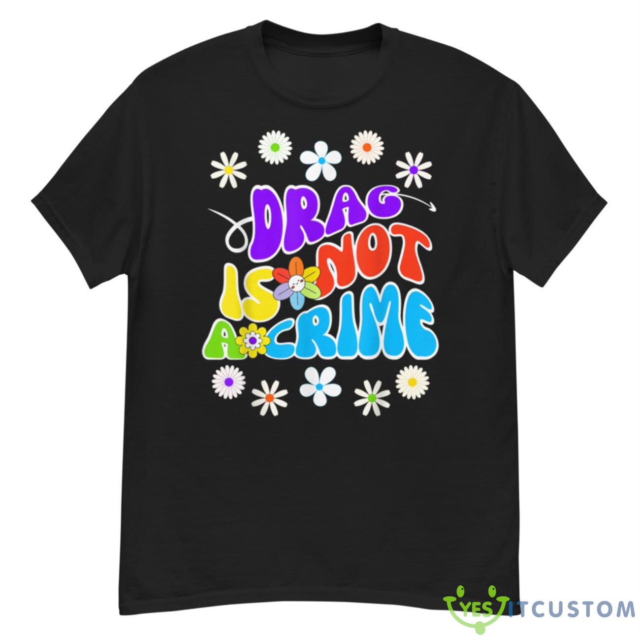 Drag Is Not A Crime Shirt 12 Drag Is Not A Crime Shirt - G500 Men’s Classic T-Shirt