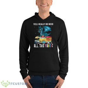 Dragon Yes I Really Do Need All This Fabric Shirt - Unisex Fleece Pullover Hoodie