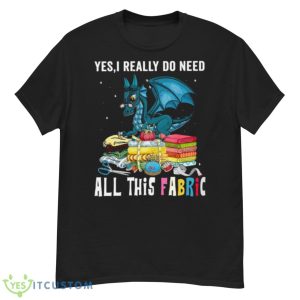 Dragon Yes I Really Do Need All This Fabric Shirt - G500 Men’s Classic T-Shirt