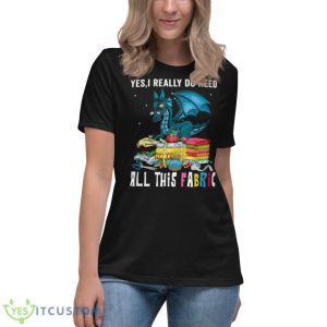 Dragon Yes I Really Do Need All This Fabric Shirt - Women's Relaxed Short Sleeve Jersey Tee