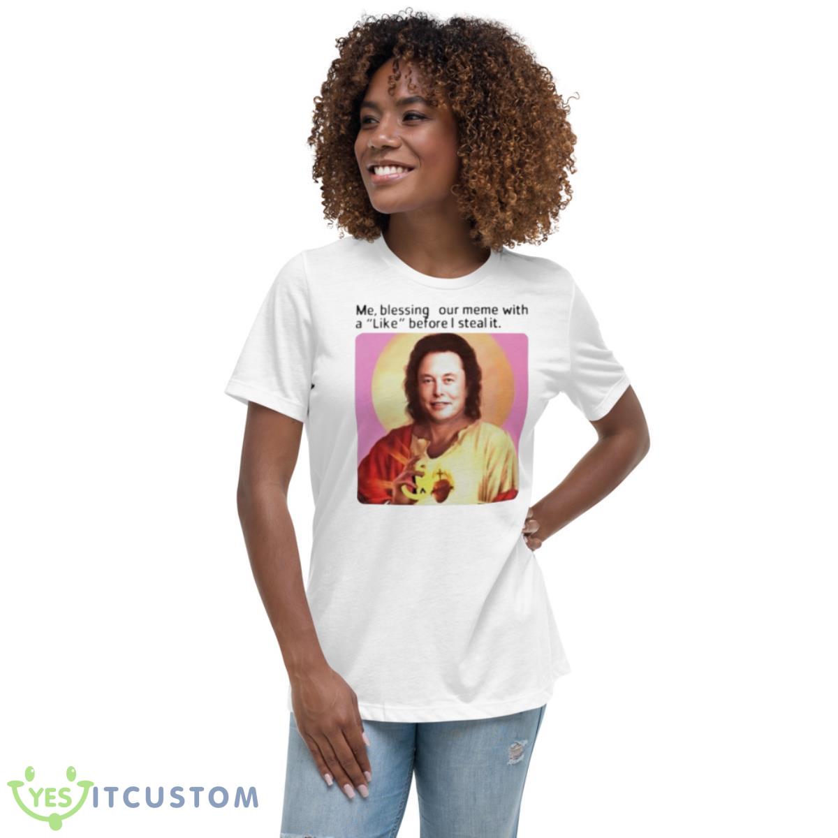 Elon Musk Me Blessing Your Meme With Like Before I Steal It Shirt 5 Elon Musk Me Blessing Your Meme With Like Before I Steal It Shirt - Women's Relaxed Short Sleeve Jersey Tee