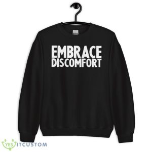 Embrace Discomfort Shirt 8 Embrace Discomfort Shirt - Unisex Crewneck Sweatshirt
