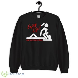 Enjoy Life Eat Out More Often Shirt 8 Enjoy Life Eat Out More Often Shirt - Unisex Crewneck Sweatshirt