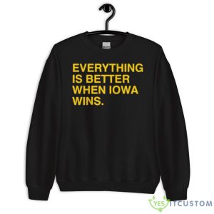 Everything Is Better When Iowa Wins Shirt - Unisex Crewneck Sweatshirt