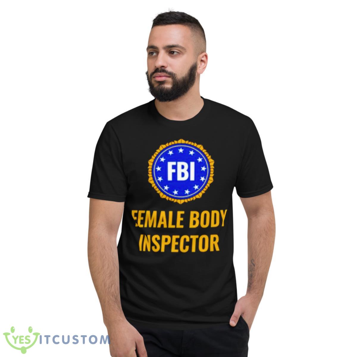 FBI Female Body Inspector Shirt 2 FBI Female Body Inspector Shirt - Short Sleeve T-Shirt