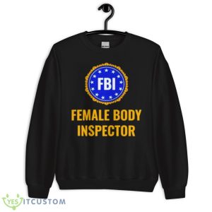 FBI Female Body Inspector Shirt 8 FBI Female Body Inspector Shirt - Unisex Crewneck Sweatshirt