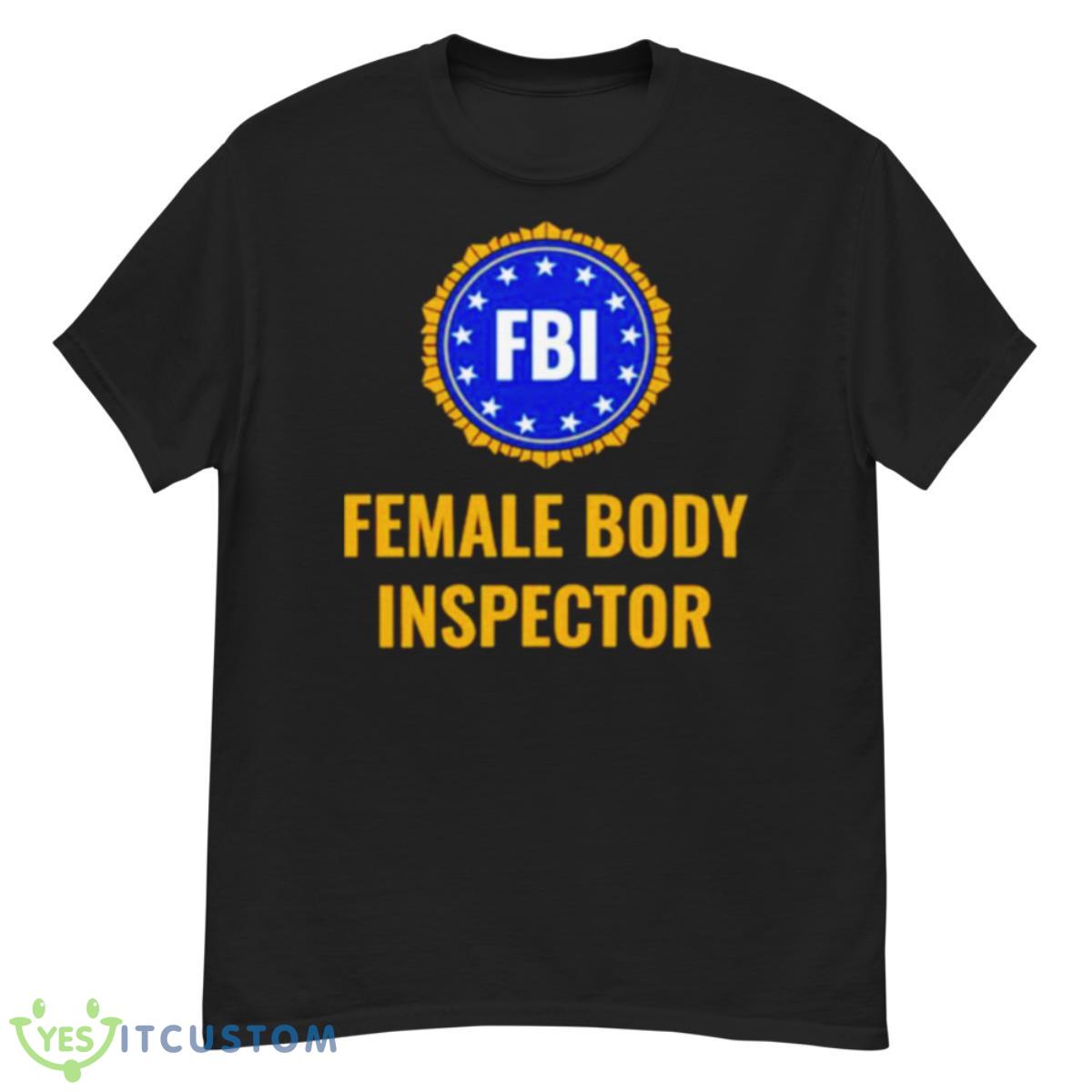 FBI Female Body Inspector Shirt 12 FBI Female Body Inspector Shirt - G500 Men’s Classic T-Shirt