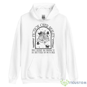 Fiction Over Reality Because Romance Is Better In Books Shirt - Unisex Heavy Blend Hooded Sweatshirt