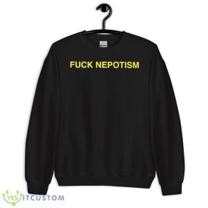 Fuck Nepotism Shirt 8 Fuck Nepotism Shirt - Unisex Crewneck Sweatshirt