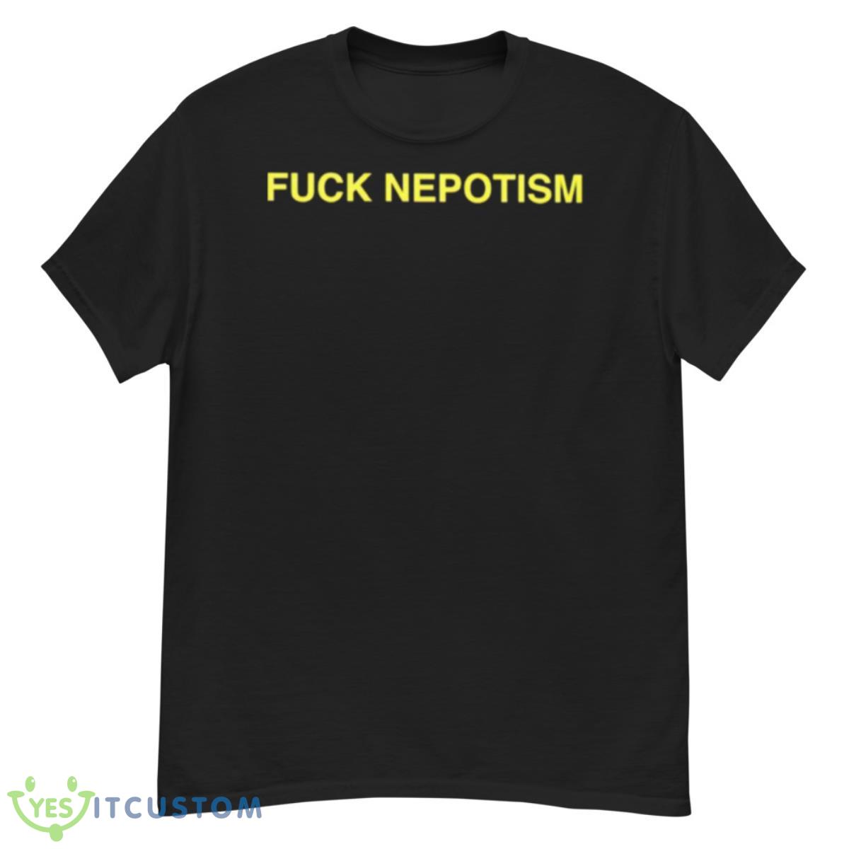 Fuck Nepotism Shirt 12 Fuck Nepotism Shirt - G500 Men’s Classic T-Shirt