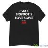 Funny I Was Bigfoot’s Love Slave Shirt - G500 Men’s Classic T-Shirt