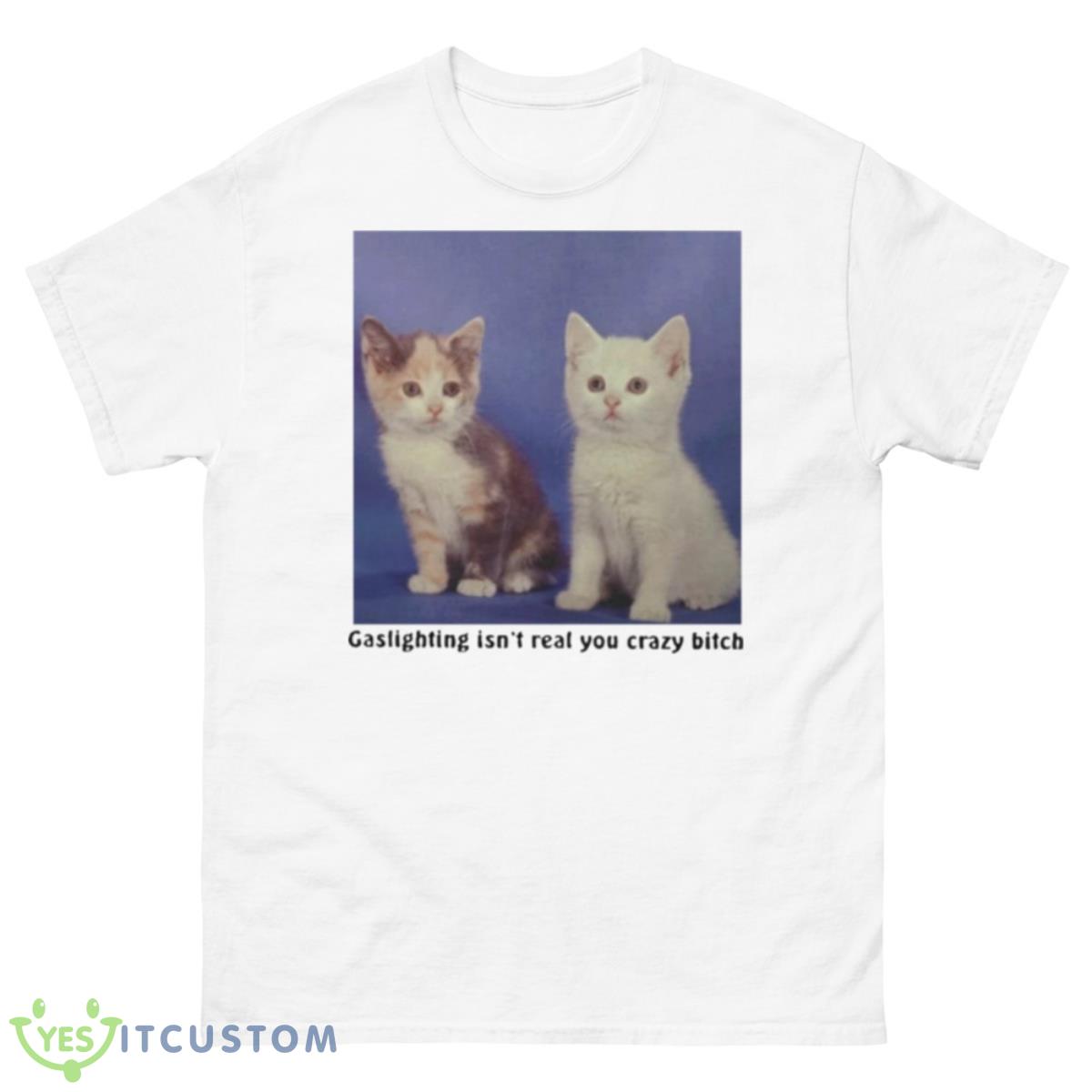 Gaslighting Isn’t Real You Crazy Bitch Shirt 10 Gaslighting Isn’t Real You Crazy Bitch Shirt - 500 Men’s Classic Tee Gildan