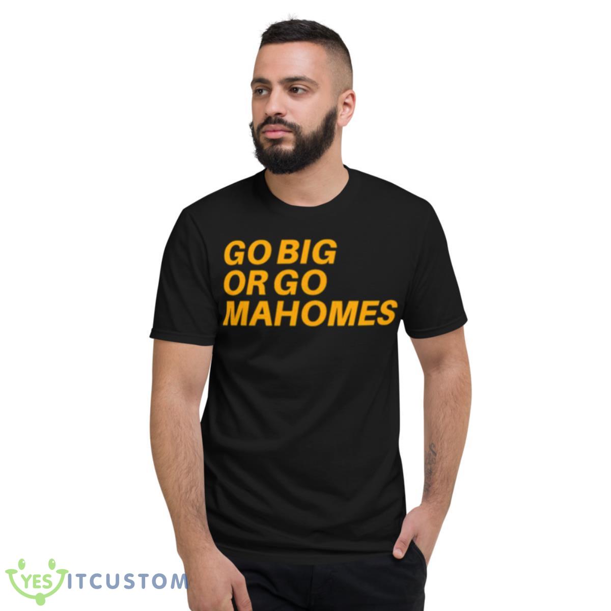 Go Big Or Go Mahomes Shirt 2 Go Big Or Go Mahomes Shirt - Short Sleeve T-Shirt