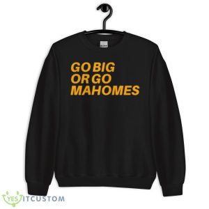 Go Big Or Go Mahomes Shirt 8 Go Big Or Go Mahomes Shirt - Unisex Crewneck Sweatshirt