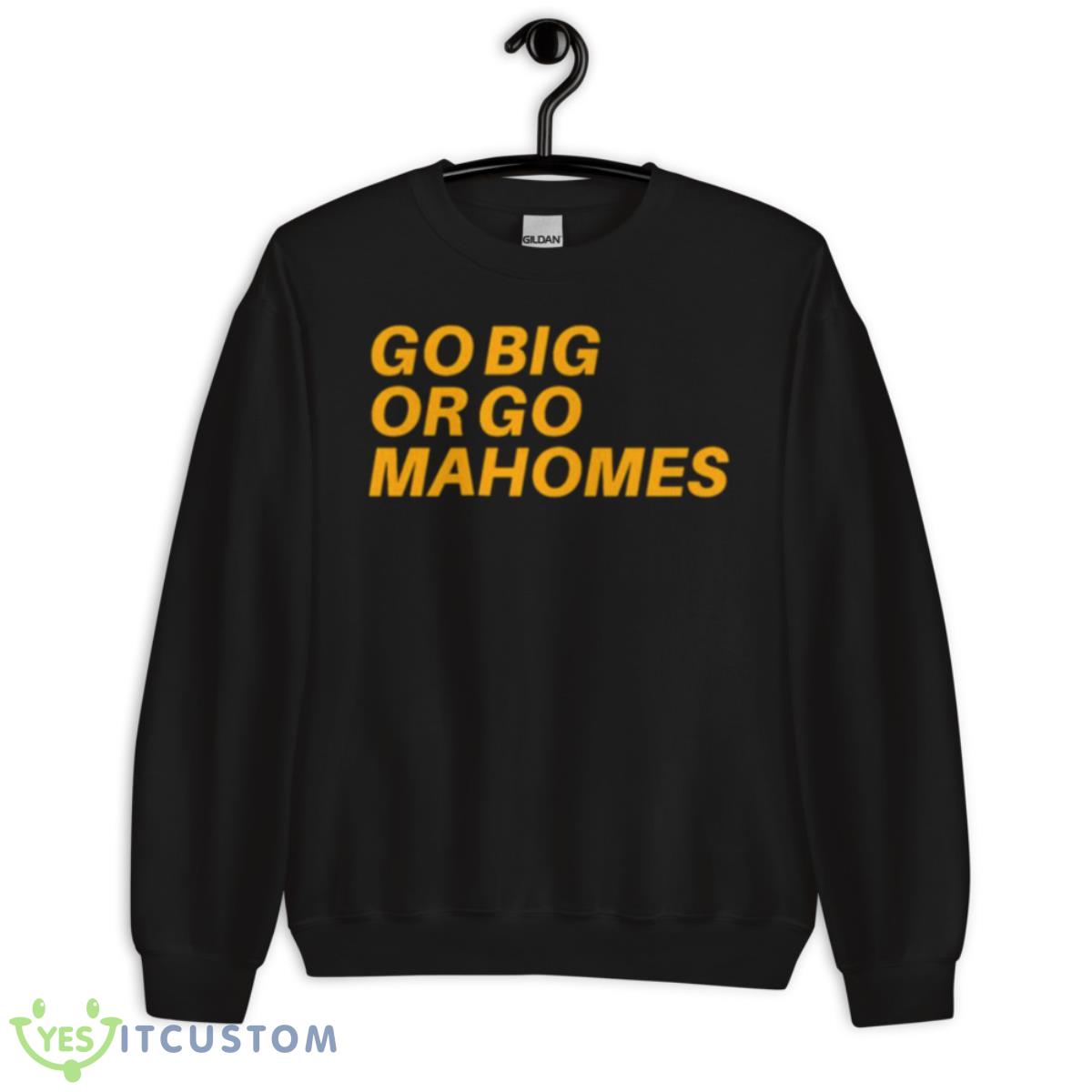 Go Big Or Go Mahomes Shirt 3 Go Big Or Go Mahomes Shirt - Unisex Crewneck Sweatshirt