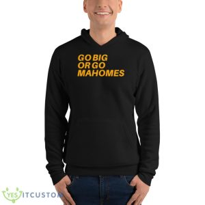 Go Big Or Go Mahomes Shirt 9 Go Big Or Go Mahomes Shirt - Unisex Fleece Pullover Hoodie