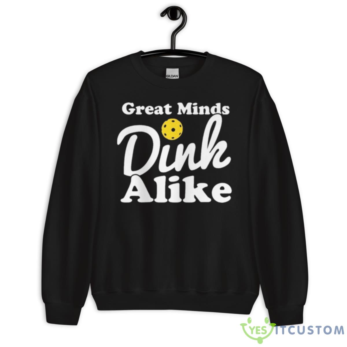 Great Minds Dink Alike Shirt 13 Great Minds Dink Alike Shirt - Unisex Crewneck Sweatshirt