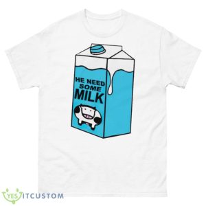 He Need Some Milk Shirt - 500 Men’s Classic Tee Gildan