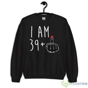 I Am 39 Fuck Shirt - Unisex Crewneck Sweatshirt