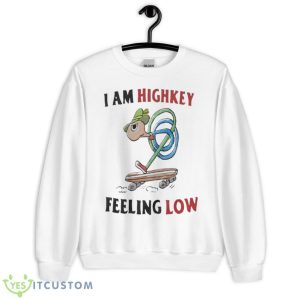 I Am Highkey Feeling Low Shirt 6 I Am Highkey Feeling Low Shirt - Unisex Heavy Blend Crewneck Sweatshirt
