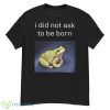 I Did Not Ask To Be Born Frog Existence Shirt - G500 Men’s Classic T-Shirt