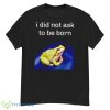 I Did Not Ask To Be Born Frog Shirt - G500 Men’s Classic T-Shirt
