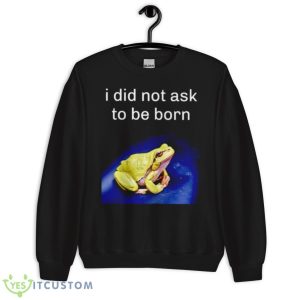 I Did Not Ask To Be Born Frog Shirt - Unisex Crewneck Sweatshirt
