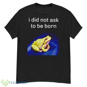 I Did Not Ask To Be Born Frog Shirt - G500 Men’s Classic T-Shirt
