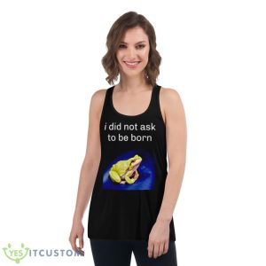 I Did Not Ask To Be Born Frog Shirt - Women's Flowy Racerback Tank