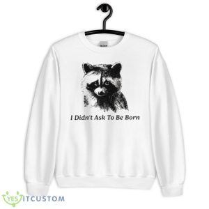 I Didn’t Ask To Be Born Raccoon Shirt - Unisex Heavy Blend Crewneck Sweatshirt