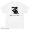 I Didn’t Ask To Be Born Raccoon Shirt - 500 Men’s Classic Tee Gildan