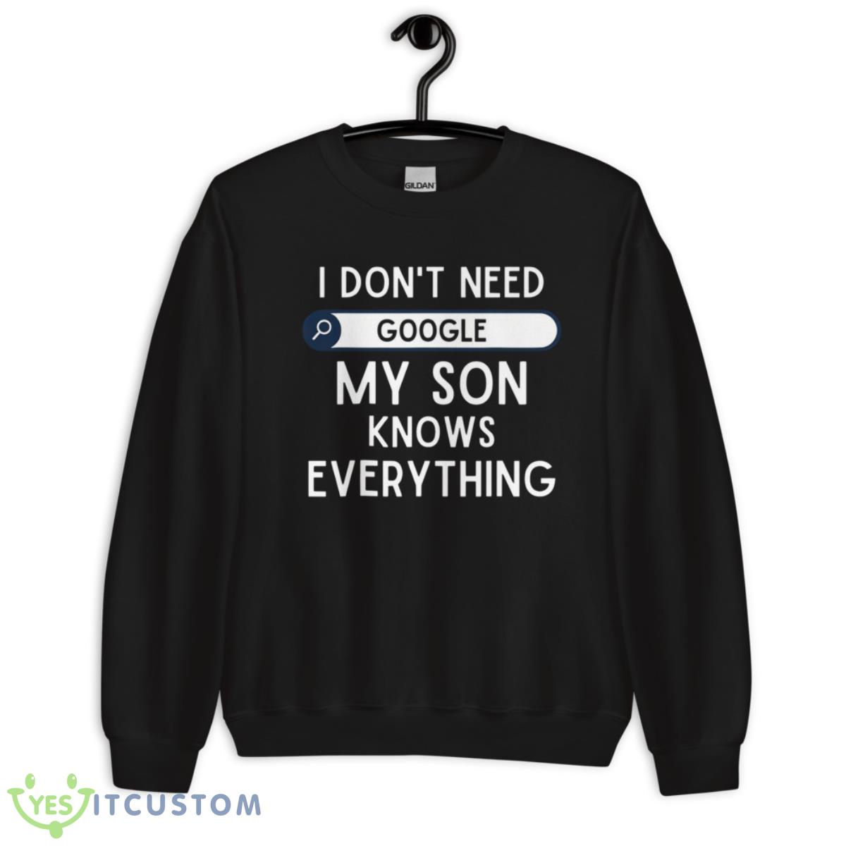 I Don’t Need Google My Son Knows Everything Shirt 3 I Don’t Need Google My Son Knows Everything Shirt - Unisex Crewneck Sweatshirt