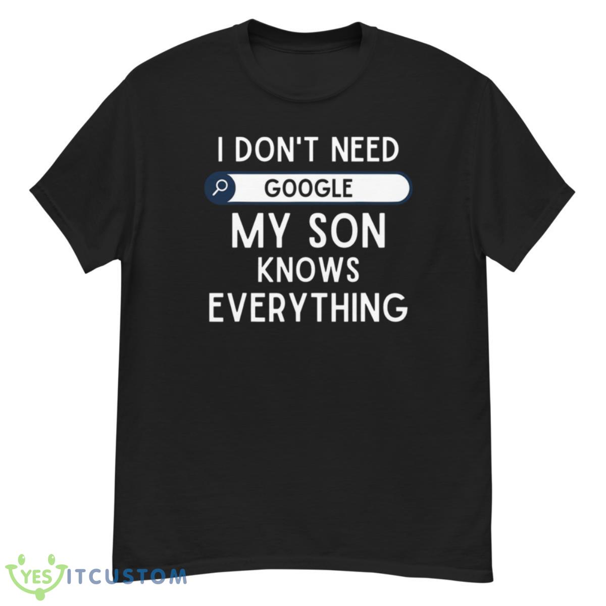I Don’t Need Google My Son Knows Everything Shirt 12 I Don’t Need Google My Son Knows Everything Shirt - G500 Men’s Classic T-Shirt