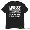 I Don’t Need Sex Turkish Government Fucks Me Every Day Shirt - G500 Men’s Classic T-Shirt