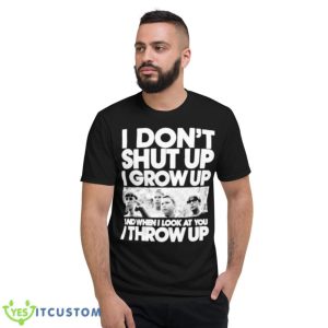 I Don’t Shut Up I Grow Up Shirt 7 I Don’t Shut Up I Grow Up Shirt - Short Sleeve T-Shirt