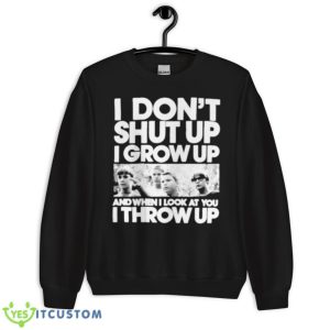 I Don’t Shut Up I Grow Up Shirt 8 I Don’t Shut Up I Grow Up Shirt - Unisex Crewneck Sweatshirt