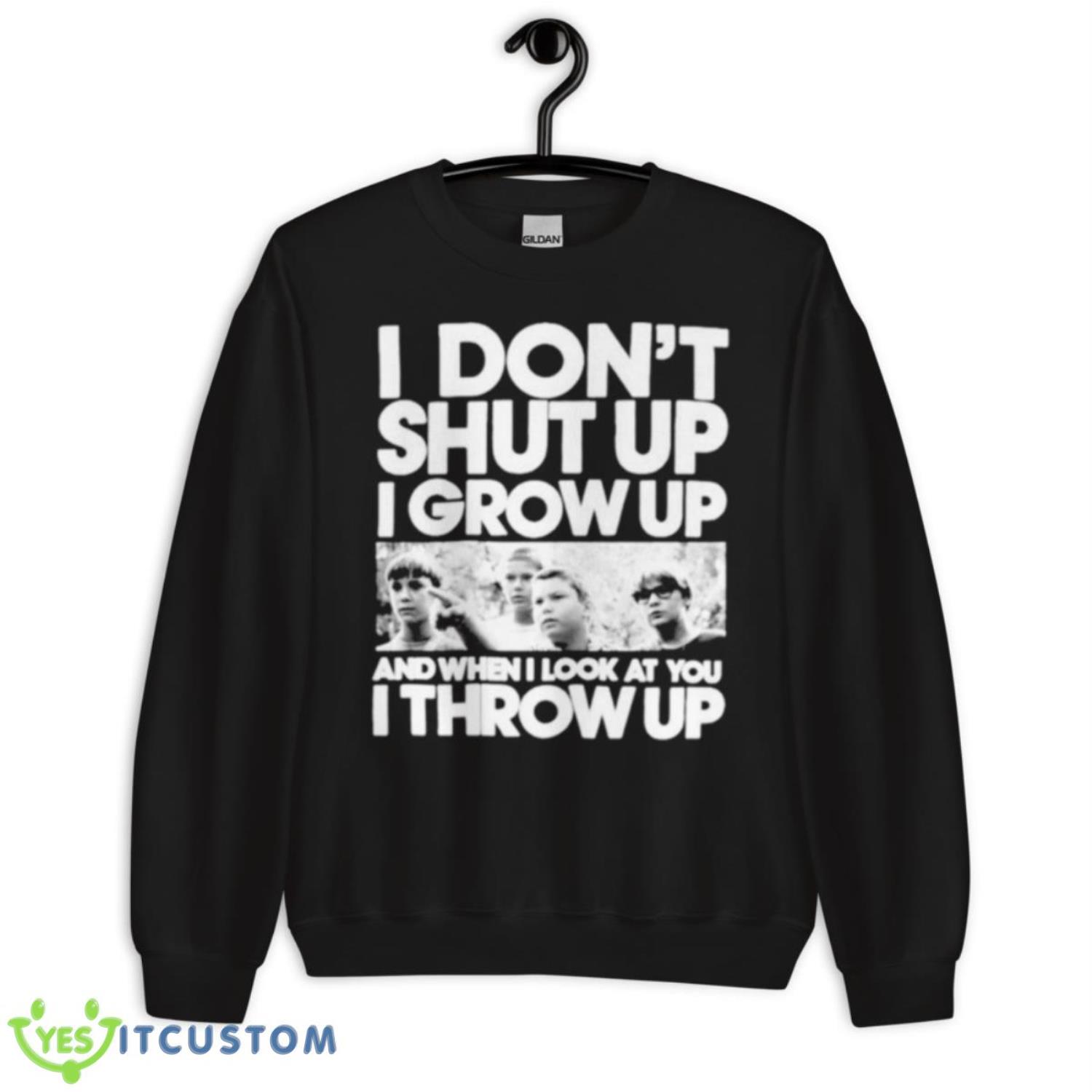 I Don’t Shut Up I Grow Up Shirt 3 I Don’t Shut Up I Grow Up Shirt - Unisex Crewneck Sweatshirt