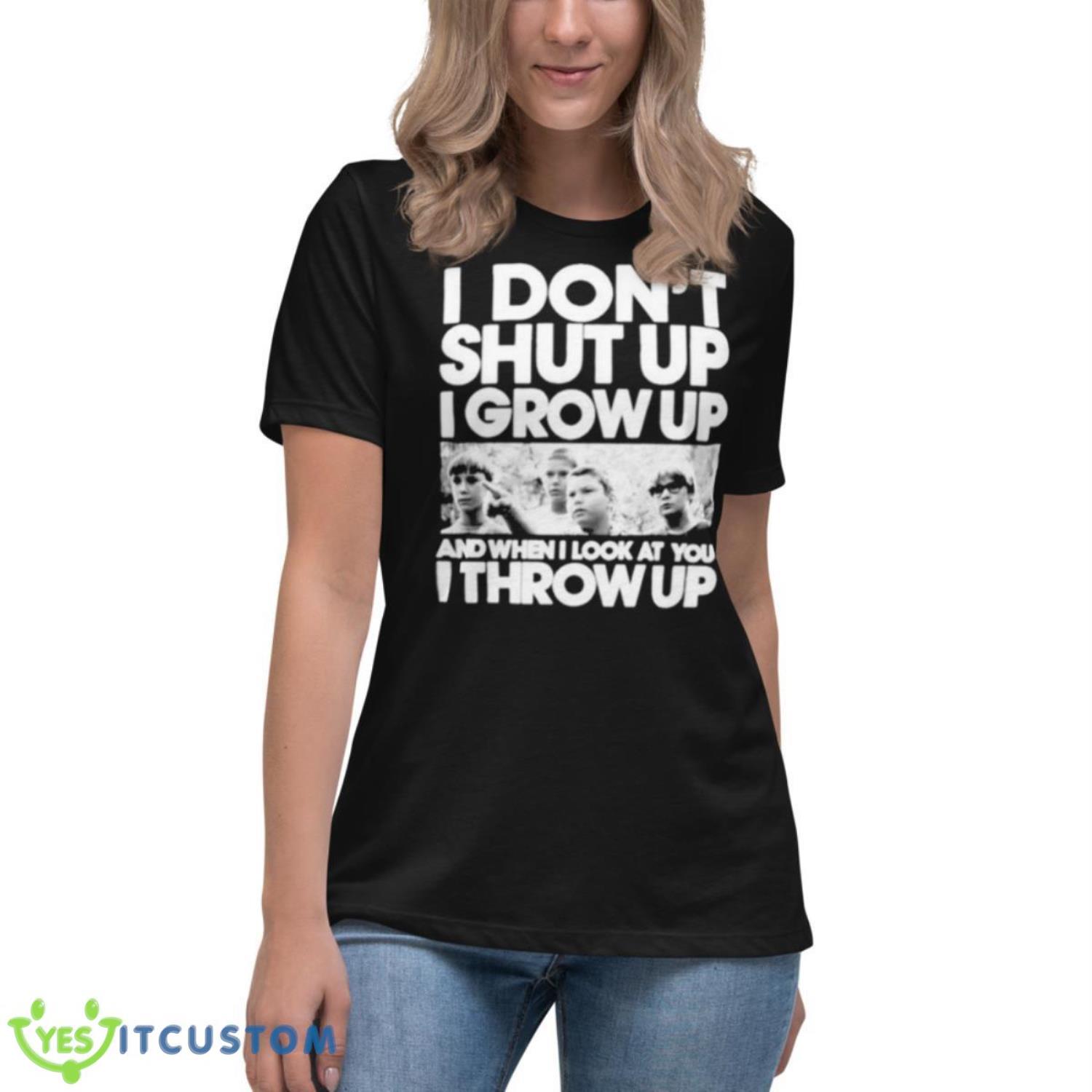 I Don’t Shut Up I Grow Up Shirt 6 I Don’t Shut Up I Grow Up Shirt - Women's Relaxed Short Sleeve Jersey Tee