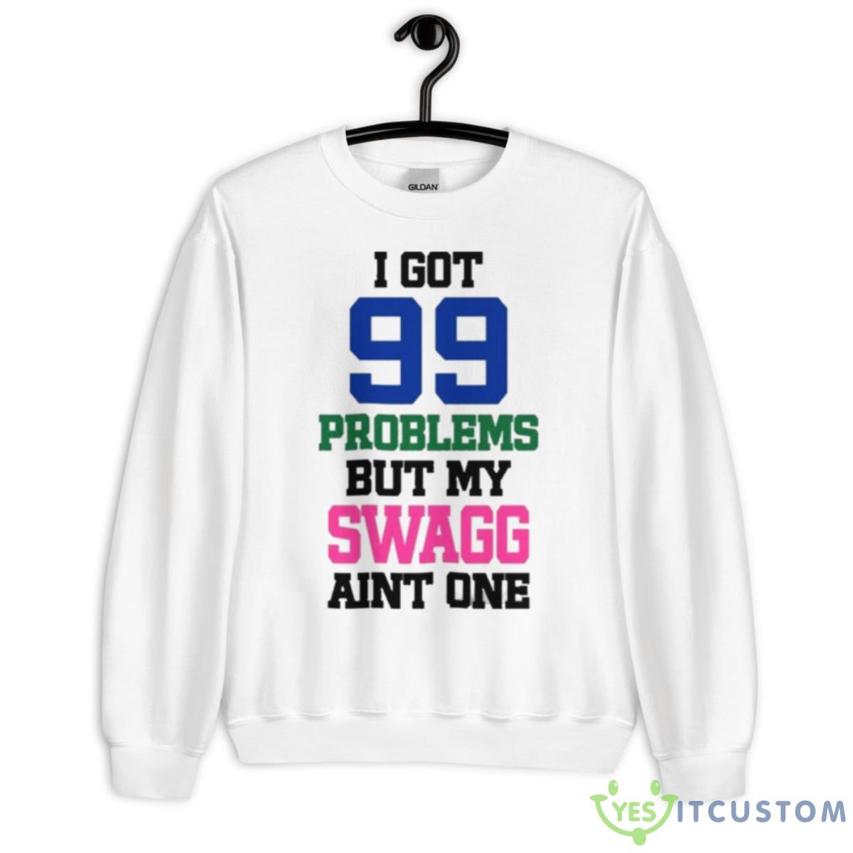 I Got 99 Problems But My Swagg Aint One Shirt 2 I Got 99 Problems But My Swagg Aint One Shirt - Unisex Heavy Blend Crewneck Sweatshirt