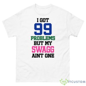 I Got 99 Problems But My Swagg Aint One Shirt - 500 Men’s Classic Tee Gildan