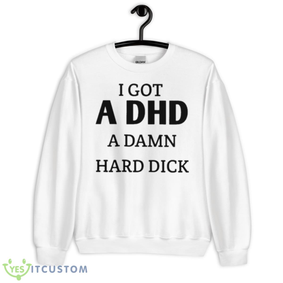 I Got I DHD A Damn Hard Dick Shirt 11 I Got I DHD A Damn Hard Dick Shirt - Unisex Heavy Blend Crewneck Sweatshirt