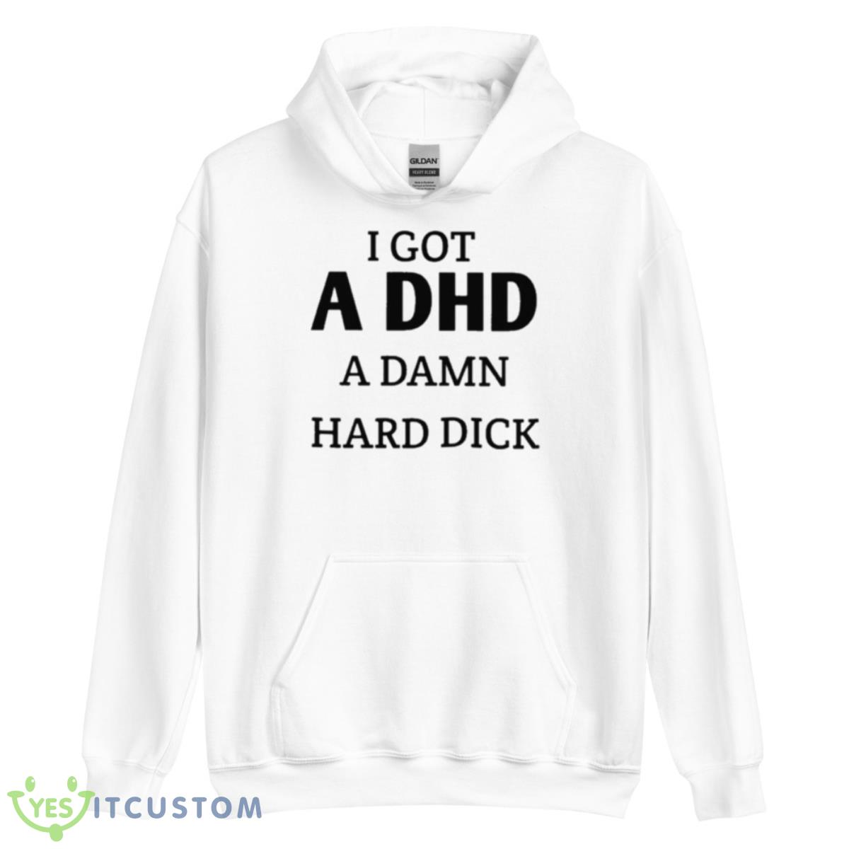 I Got I DHD A Damn Hard Dick Shirt 3 I Got I DHD A Damn Hard Dick Shirt - Unisex Heavy Blend Hooded Sweatshirt