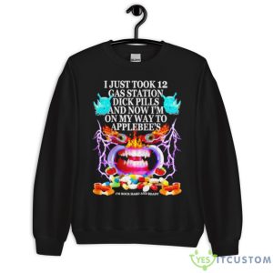 I Just Took 12 Gas Station Dick Pills And Now I’m On My Way To Applebee’s Shirt - Unisex Crewneck Sweatshirt