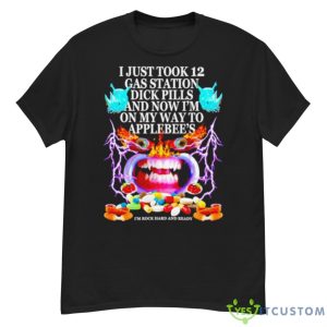 I Just Took 12 Gas Station Dick Pills And Now I’m On My Way To Applebee’s Shirt - G500 Men’s Classic T-Shirt