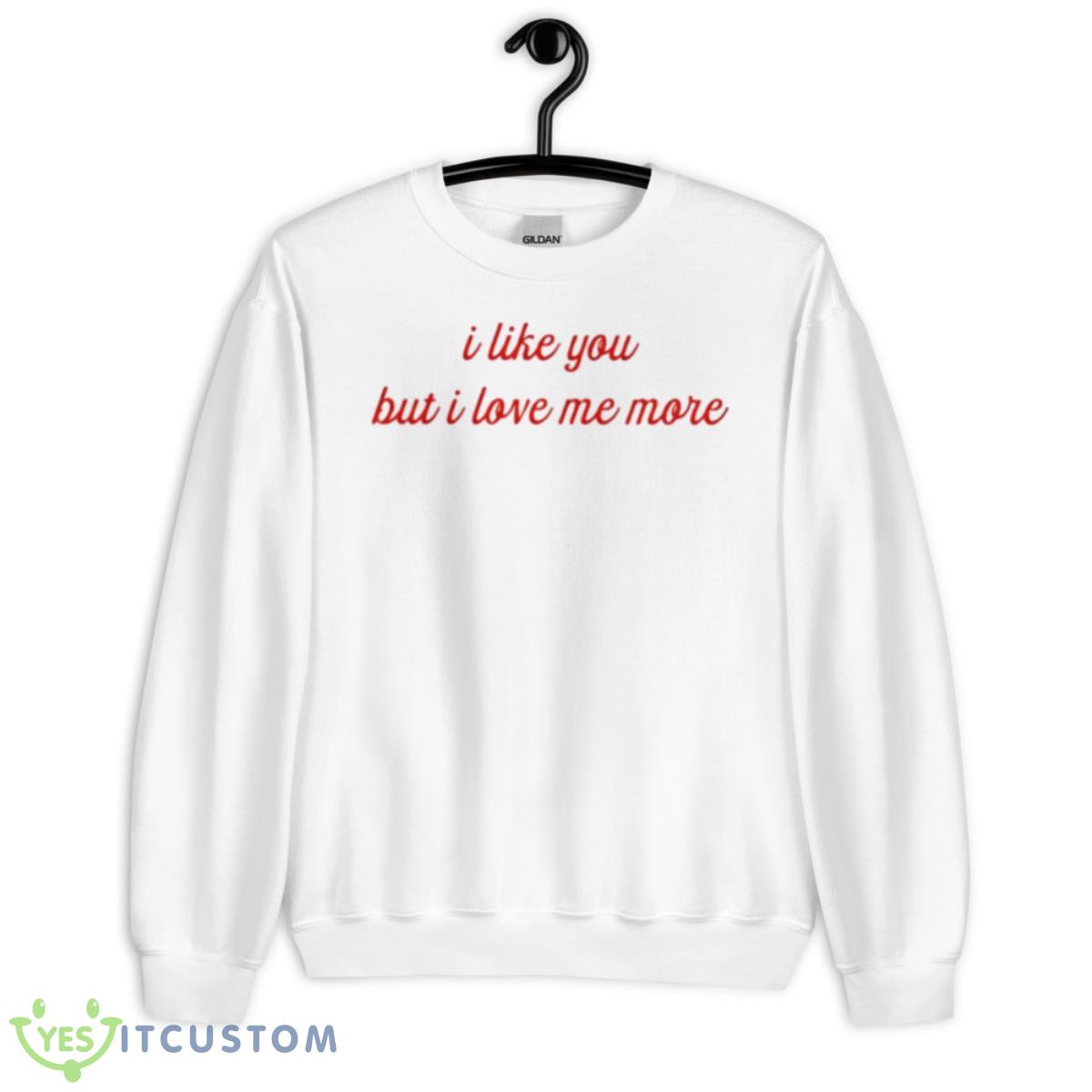 I Like You But I Love Me More Shirt 2 I Like You But I Love Me More Shirt - Unisex Heavy Blend Crewneck Sweatshirt
