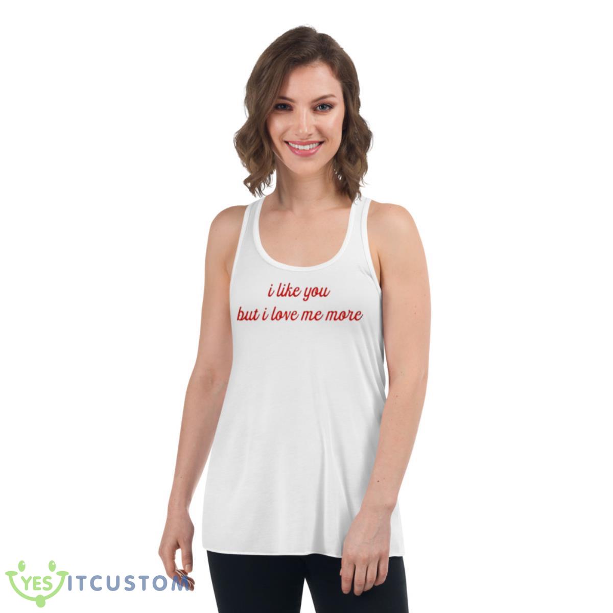 I Like You But I Love Me More Shirt 4 I Like You But I Love Me More Shirt - Women's Flowy Racerback Tank