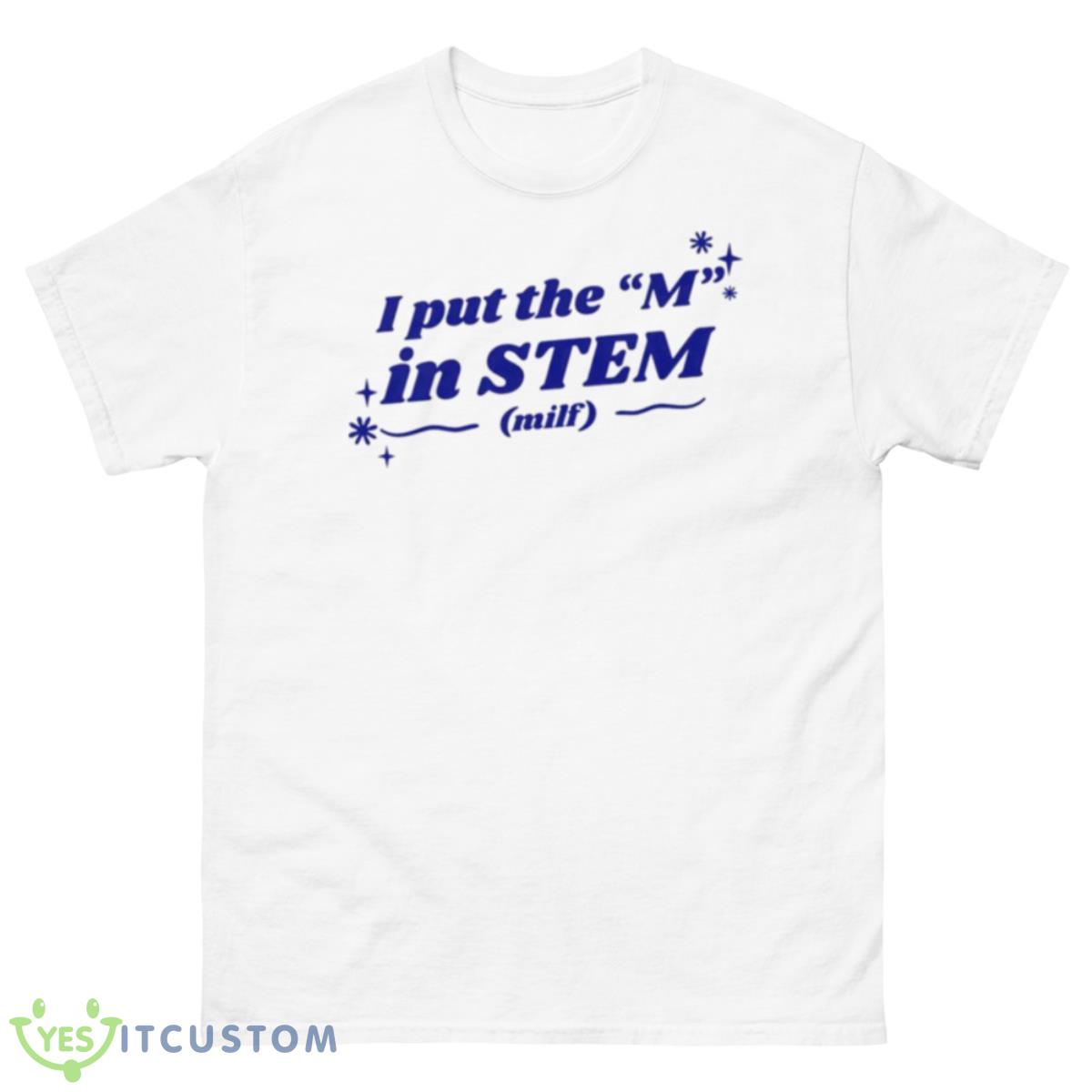 I Put The M In Stem Milf Shirt 10 I Put The M In Stem Milf Shirt - 500 Men’s Classic Tee Gildan