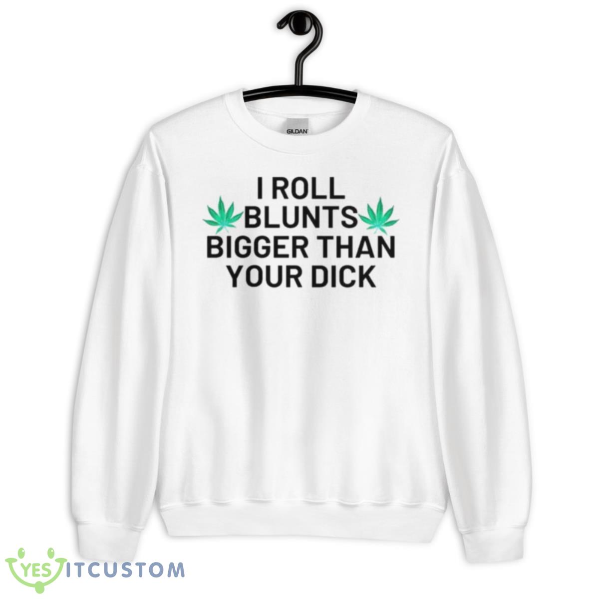 I Roll Blunts Bigger Than Your Dick Weeds Shirt 2 I Roll Blunts Bigger Than Your Dick Weeds Shirt - Unisex Heavy Blend Crewneck Sweatshirt